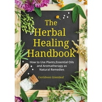 The Herbal Healing Handbook: How to Use Plants, Essential Oils and Aromatherapy as Natural Remedies (Herbal Remedies), (Paperback)