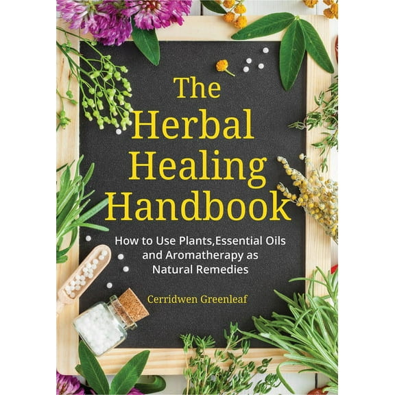 The Herbal Healing Handbook: How to Use Plants, Essential Oils and Aromatherapy as Natural Remedies (Herbal Remedies), (Paperback)