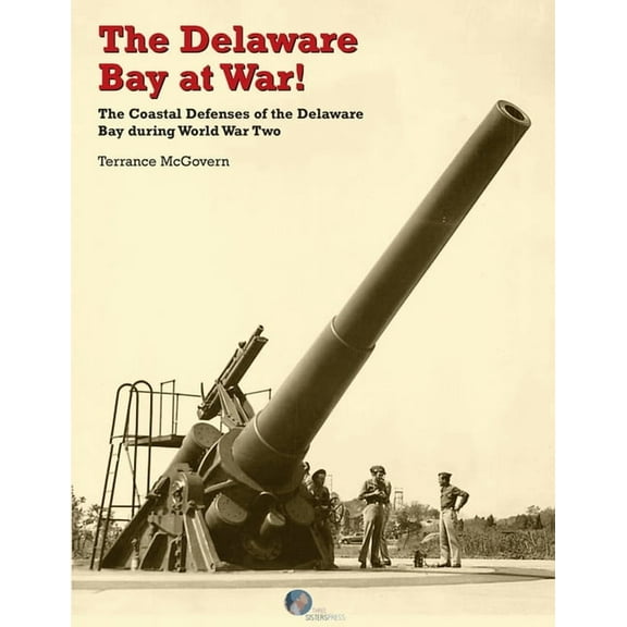 The Delaware Bay at War!: The Coastal Defenses of the Delaware Bay during World War Two, (Paperback)