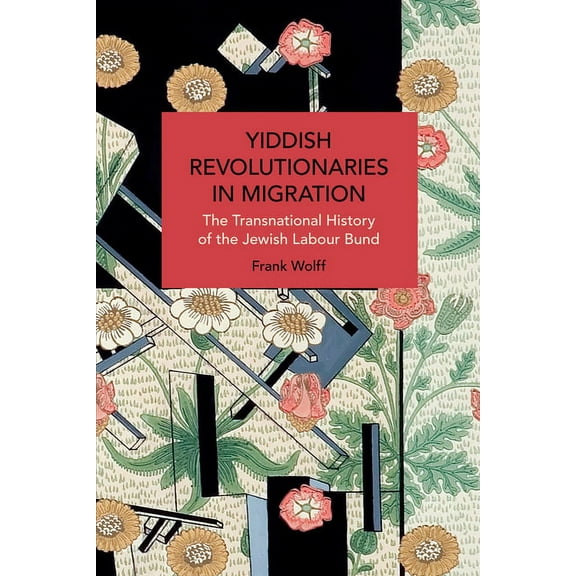 Historical Materialism Yiddish Revolutionaries in Migration: The Transnational History of the Jewish Labour Bund, (Paperback)