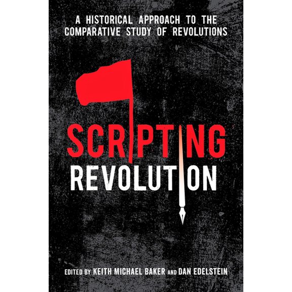 Scripting Revolution: A Historical Approach to the Comparative Study of Revolutions, (Hardcover)