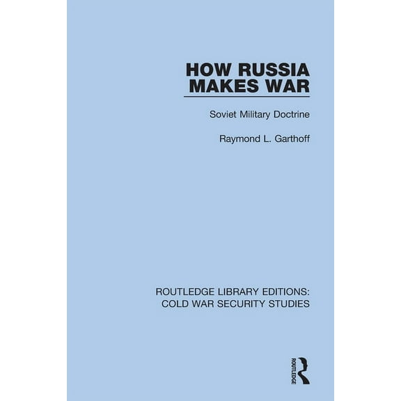 Routledge Library Editions: Cold War Sec How Russia Makes War: Soviet Military Doctrine, (Paperback)
