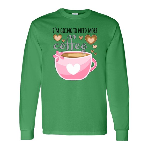 Inktastic I'm Going to Need More Coffee with Cute Pink Coffee Cup Long Sleeve T-Shirt
