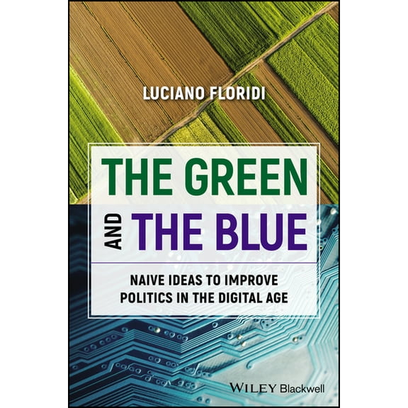 The Green and the Blue: Naive Ideas to Improve Politics in the Digital Age, (Paperback)