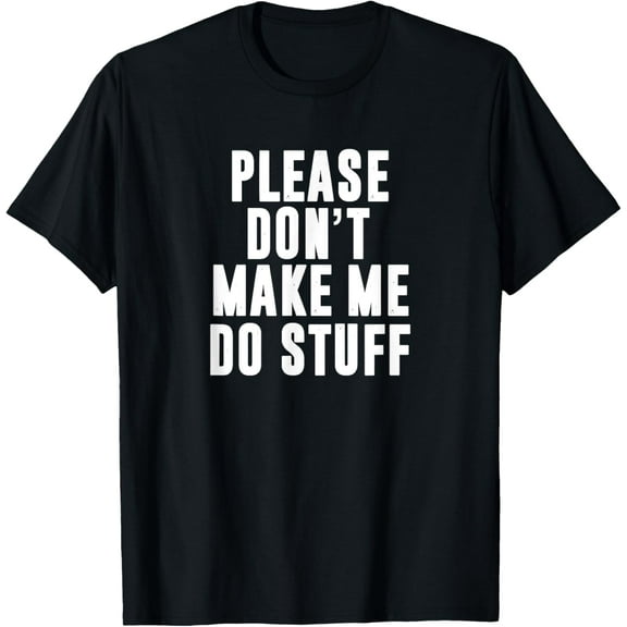 Exquisite and comfortable-Please Don't Make Me Do Stuff For Lazy Teenager T-Shirt