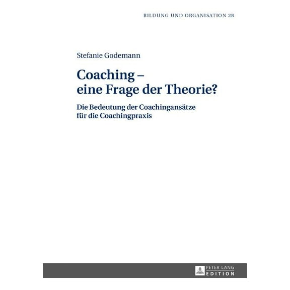 Bildung Und Organisation Coaching - eine Frage der Theorie?: Die Bedeutung der Coachingansaetze fuer die Coachingpraxis, Book 28, (Hardcover)