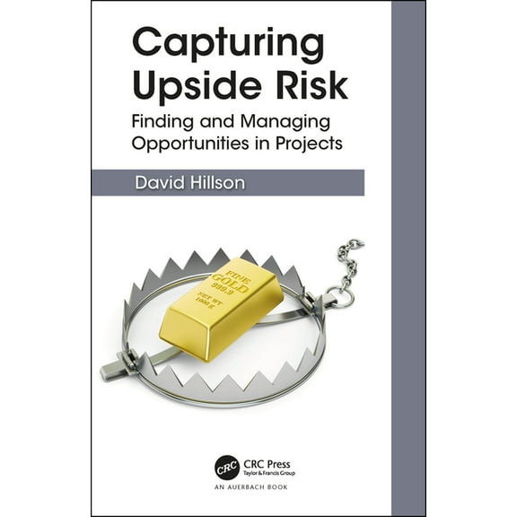 Capturing Upside Risk: Finding and Managing Opportunities in Projects, (Hardcover)