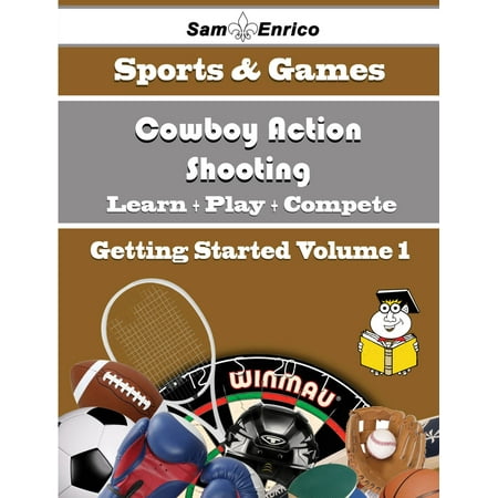 A Beginners Guide to Cowboy Action Shooting (Volume 1) - (Best Rifle For Cowboy Action Shooting)