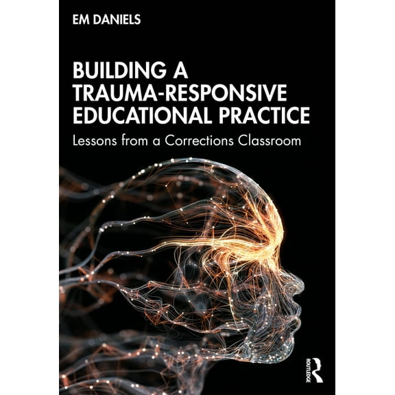 Building a Trauma-Responsive Educational Practice: Lessons from a Corrections Classroom, (Paperback)
