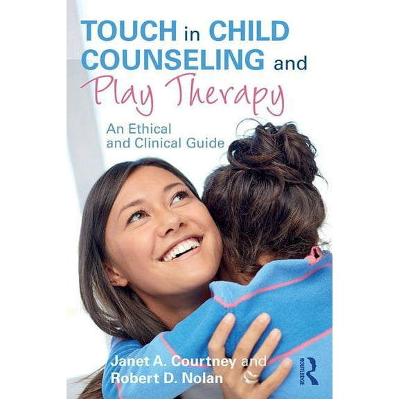 Touch in Child Counseling and Play Therapy: An Ethical and Clinical Guide, (Paperback)