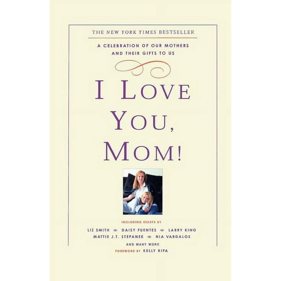 I Love You, Mom!: A Celebration of Our Mothers and Their Gifts to Us, (Paperback)