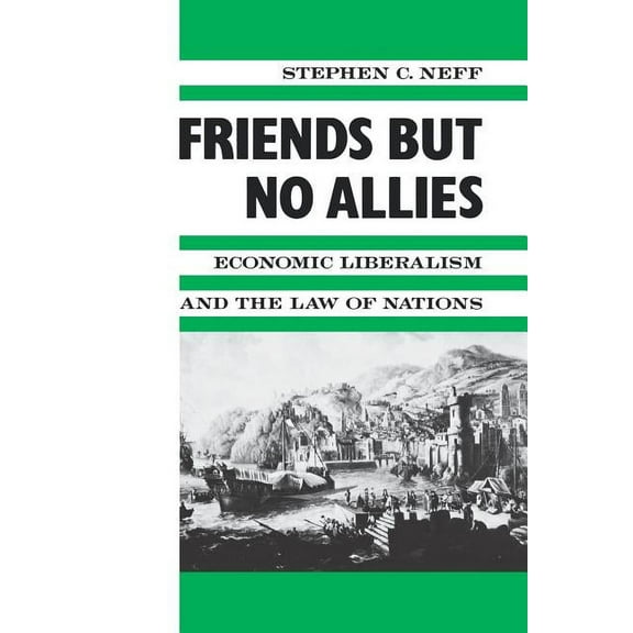 Political Economy of International Chang Friends But No Allies: Economic Liberalism and the Law of Nations, (Paperback)