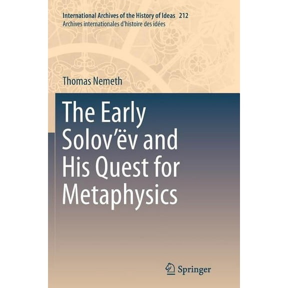 International Archives of the History of The Early Solov'ëv and His Quest for Metaphysics, Book 212, (Paperback)