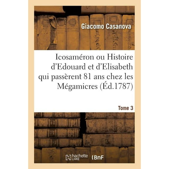 Litterature: Icosaméron, Histoire d'Edouard Et d'Elisabeth Qui Passèrent 81 ANS Chez Les Mégamicres Tome 3 (Paperback)
