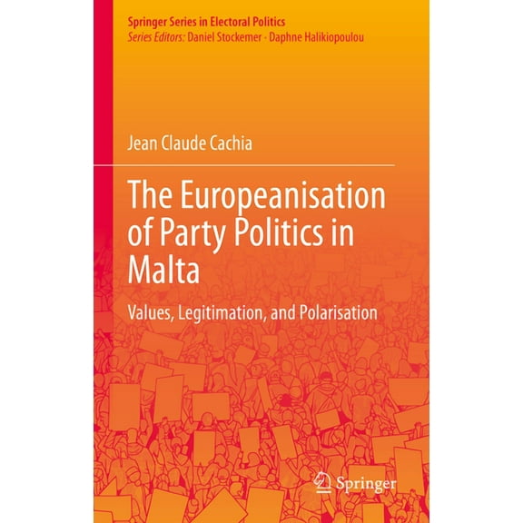 Springer Electoral Politics The Europeanisation of Party Politics in Malta: Values, Legitimation, and Polarisation, (Hardcover)