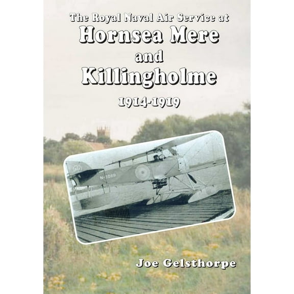 The Royal Naval Air Service at Hornsea Mere and Killingholme (1914-1919) (Paperback)