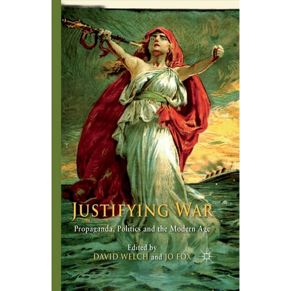 Justifying War: Propaganda, Politics and the Modern Age, (Paperback)
