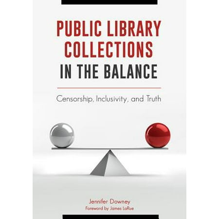 Balance Collection - Public Library Collections in the Balance: Censorship, Inclusivity, and Truth - eBook