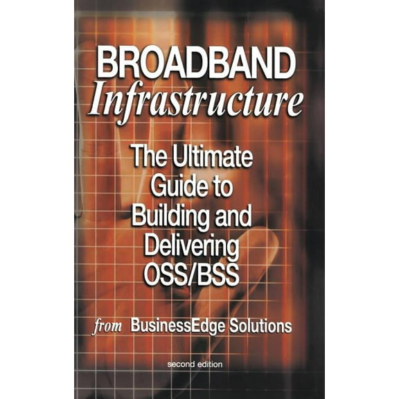 Broadband Infrastructure: The Ultimate Guide to Building and Delivering Oss/BSS, (Hardcover)