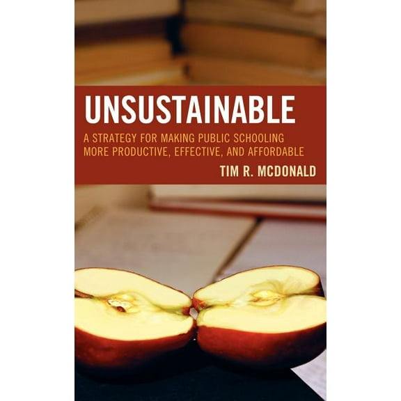Innovations in Education Unsustainable: A Strategy for Making Public Schooling More Productive, Effective, and Affordable, (Hardcover)