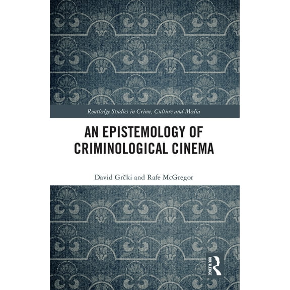 Routledge Studies in Crime, Culture and  An Epistemology of Criminological Cinema, (Hardcover)