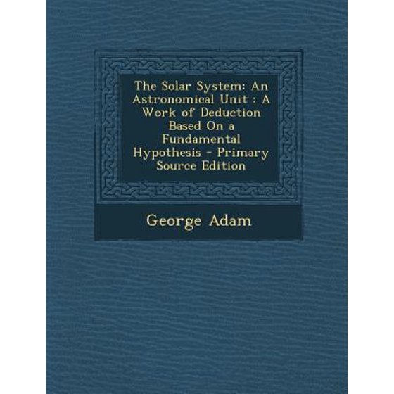 Solar System An Astronomical Unit A Work Of Deduction Based On A Fundamental Hypothesis