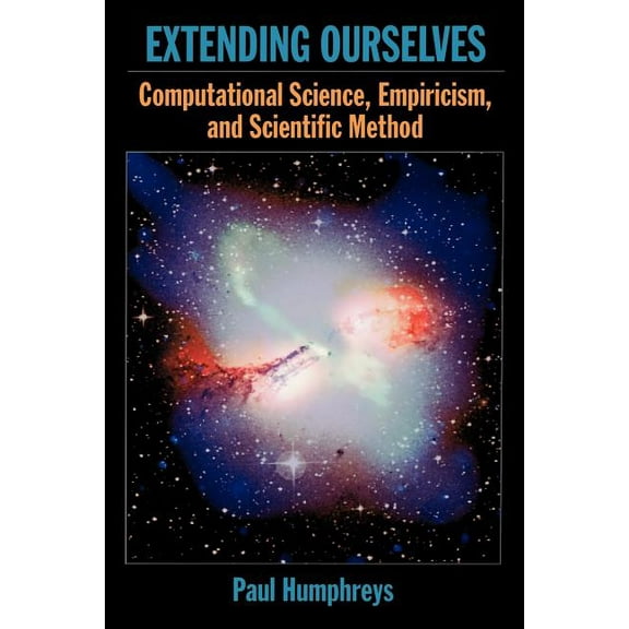 Extending Ourselves: Computational Science, Empiricism, and Scientific Method, (Paperback)