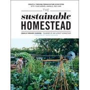 The Sustainable Homestead : Create a Thriving Permaculture Ecosystem with Your Garden, Animals, and Land (Paperback)