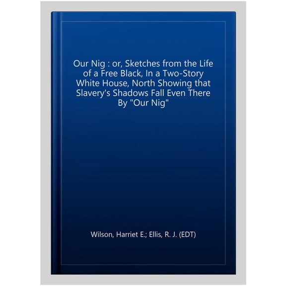 Pre-Owned Our Nig : or, Sketches from the Life of a Free Black, In a Two-Story White House, North Showing that Slavery's Shadows Fall Even There By "Our Nig"