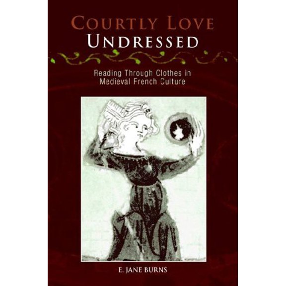 Pre-Owned Courtly Love Undressed: Reading Through Clothes in Medieval French Culture (The Middle Ages Series), 9780812236712, 0812236718, Hardcover,