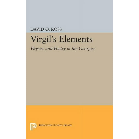 Princeton Legacy Library Virgil's Elements: Physics and Poetry in the Georgics, Book 786, (Paperback)