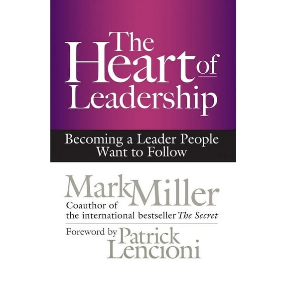 The Heart of Leadership: Becoming a Leader People Want to Follow, (Hardcover)