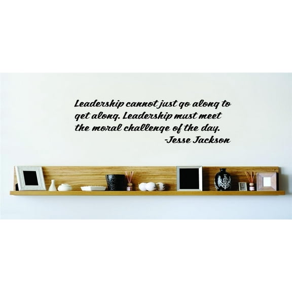 Leadership Cannot Just Go Along To Get Along. Leadership Must Meet The Moral Challenge Of The Day. Jesse Jackson Wall Decal 15x15