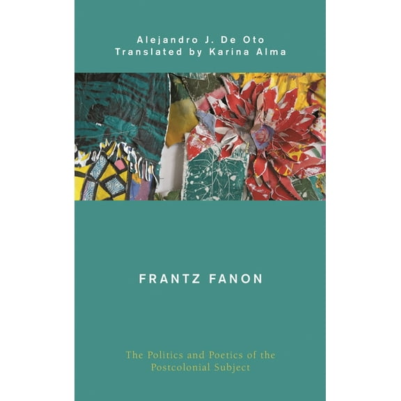 Global Critical Caribbean Thought Frantz Fanon: The Politics and Poetics of the Postcolonial Subject, (Paperback)