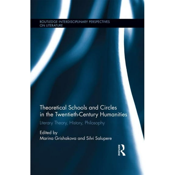 Routledge Interdisciplinary Perspectives Theoretical Schools and Circles in the Twentieth-Century Humanities: Literary Theory, History, Philosophy, Book 42, (Hardcover)
