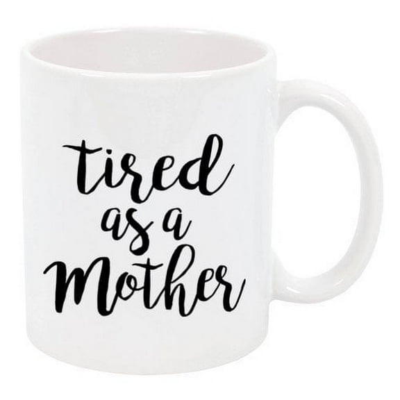 Tired as a Mother - Gift For Mom From Daughter Son Husband - Ceramic Coffee Mug PB245