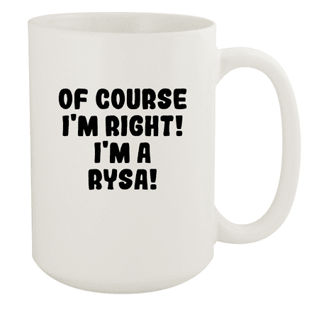 

Of Course I m Right! I m A Rysa! - Ceramic 15oz White Mug White