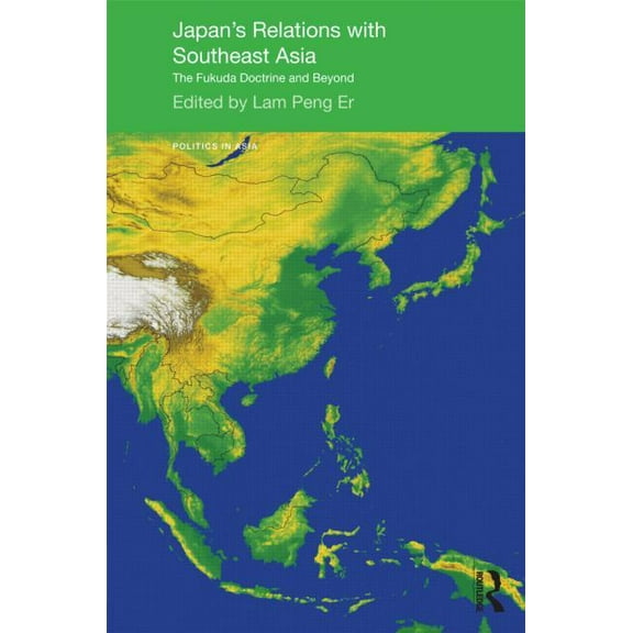Politics in Asia Japan's Relations with Southeast Asia: The Fukuda Doctrine and Beyond, (Hardcover)
