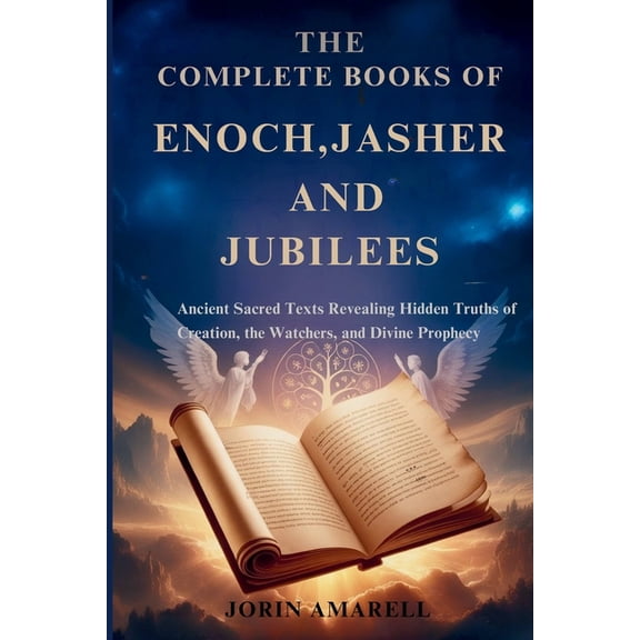 The Complete Books of Enoch, Jasher and Jubilees: Ancient Sacred Texts Revealing Hidden Truths of Creation, the Watchers, (Paperback)