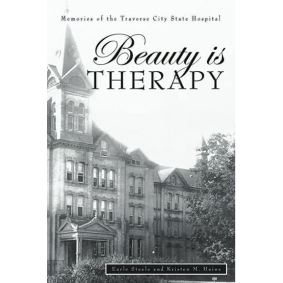 Pre-Owned Beauty is Therapy: Memories of the Traverse City State Hospital (Paperback) 0970477805 9780970477804
