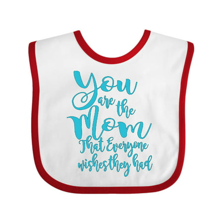 Inktastic You Are the Mom That Everyone Wishes They Had Infant Bib Unisex White and Red