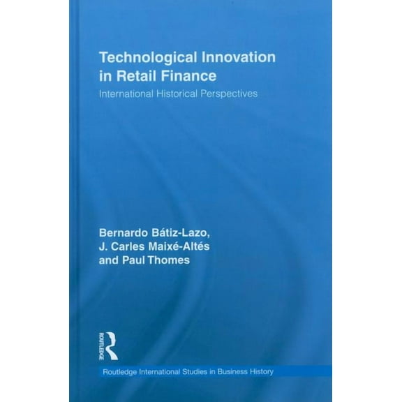 Routledge International Studies in Busin Technological Innovation in Retail Finance: International Historical Perspectives, Book 20, (Hardcover)