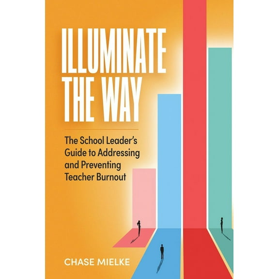 Illuminate the Way: The School Leader's Guide to Addressing and Preventing Teacher Burnout, (Paperback)