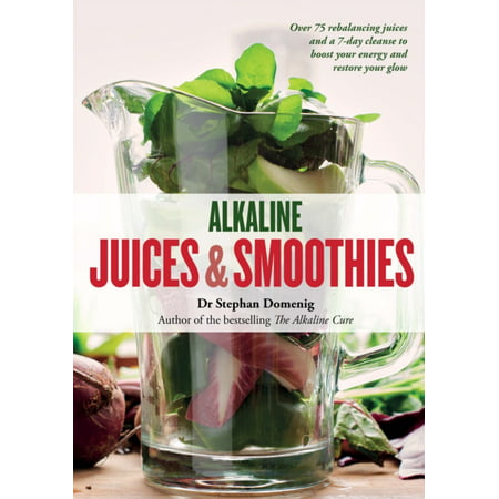 Alkaline Juices and Smoothies: Over 75 Rebalancing Juices & a 7-Day Cleanse to Boost Your Energy and Restore Your Glow (Best Machine For Juicing And Smoothies)