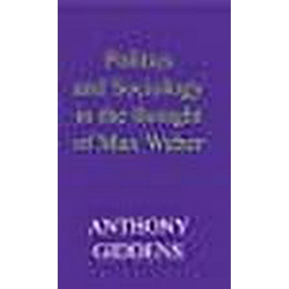 Politics and Sociology in the Thought of Max Weber (Paperback)