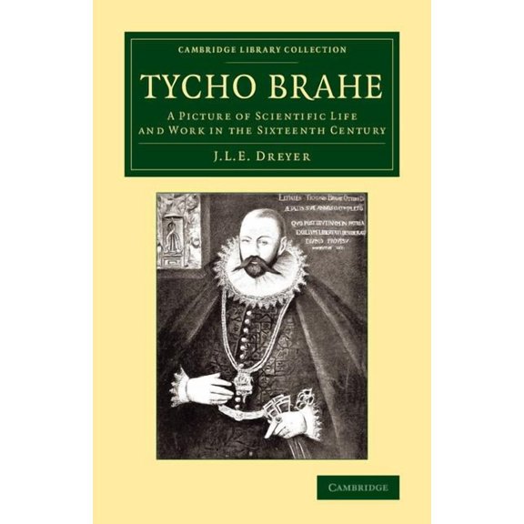 Cambridge Library Collection - Astronomy Tycho Brahe: A Picture of Scientific Life and Work in the Sixteenth Century, (Paperback)