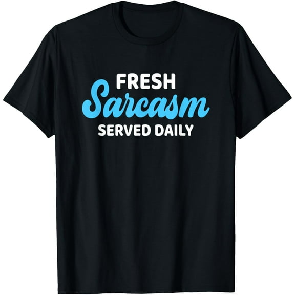 Fresh Sarcasm Served Daily Funny Sarcasm Saying Men Women T-Shirt