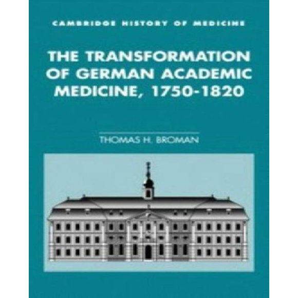 The Transformation of German Academic Medicine, 1750-1820 (Cambridge Studies in the History of Medicine)