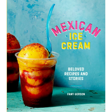 Mexican Ice Cream : Beloved Recipes and Stories (Best Kitchenaid Ice Cream Recipe)