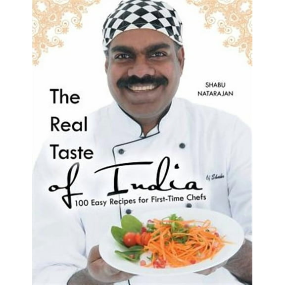 The Real Taste of India: 100 Easy Recipes for First-Time Chefs